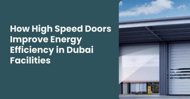 How High Speed Doors Improve Energy Efficiency in Dubai Facilities